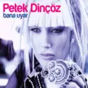 Petek Dinçöz: Bana Uyar