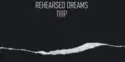 Rehearsed Dreams: Trip