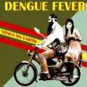 Dengue Fever: Venus On Earth