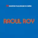 Raoul Roy: 20 Chansons Folkloriques Du Québec