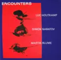 Luc Houtkamp • Simon Nabatov • Martin Blume: Encounters