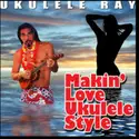 Ukulele Ray: Makin' Love Ukulele Style