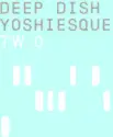 Deep Dish: Yoshiesque Two