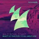 Wild Royal Coast: Beauty Of Your Eyes / It's All About Love