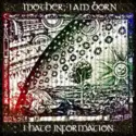 Mother, I Am Born: I Hate Information