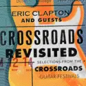 Eric Clapton And Guests: Crossroads Revisited Selections From The Crossroads Guitar Festivals