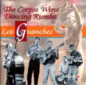 Los Guanches: The Corpse Went Dancing Rumba