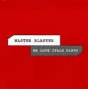 Master Blaster: We Love Italo Disco