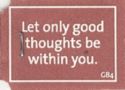 Let only good thoughts be within you., GB4