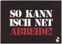 So kann isch net abbeide! (I can't work like this!)