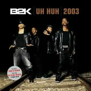 B2K: Uh Huh 2003