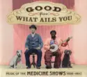 Various: Good For What Ails You (Music Of The Medicine Shows 1926 - 1937)