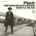 Plush [2]: Greyhound Bus Station / What'll We Do