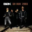 B2K: Uh Huh