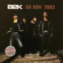 B2K: Uh Huh 2003