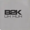 B2K: Uh Huh
