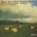 Arnold Bax, The Nash Ensemble: Nonet • Oboe Quintet • Elegiac Trio • Clarinet Sonata • Harp Quintet