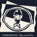 Fishbone: Ma And Pa