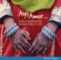 Constantinople, Françoise Atlan: Ay!! Amor...