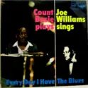 Count Basie, Joe Williams: Every Day I Have The Blues