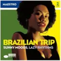 DJ Maestro: Brazilian Trip Sunny Moods/Lazy Rhythms