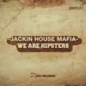 Jackin House Mafia: We Are Hipsters