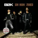 B2K: Uh Huh 2003