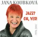 Jana Koubková: Jazz? Oh, Yes! (1976-2014)
