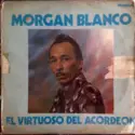 Morgan Blanco Y Su Conjunto: El Virtuoso Del Acordeon