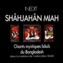 Muhammad Shâhjahân Miah: Chants Mystiques Bâuls Du Bangladesh (Dans La Tradition De L'Ordre Lâlan Shâhî)