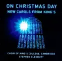 The King's College Choir Of Cambridge, Stephen Cleobury: On Christmas Day (New Carols From King's)