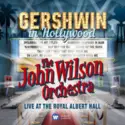 The John Wilson Orchestra: Gershwin In Hollywood: Live At The Royal Albert Hall