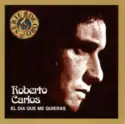 Roberto Carlos: El Dia Que Me Quieras