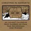 Various: Christmas In Haworth (An Advent Calendar From Darren Hayman, Fika Recordings And Friends)