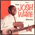 Josh White: The Josh White Stories Vol. 1