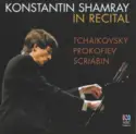 Konstantin Shamray, Pyotr Ilyich Tchaikovsky, Sergei Prokofiev, Alexander Scriabin: In Recital