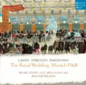 Roland de Lassus, Alessandro Striggio, Annibale Padovano – Musica Fiata, La Capella Ducale, Roland Wilson [2]: The Royal Wedding, Munich 1568