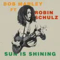 Bob Marley Ft Robin Schulz: Sun Is Shining