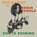 Bob Marley Ft Robin Schulz: Sun Is Shining