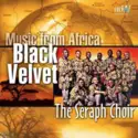 The Seraph Choir: Music From Africa - Black Velvet