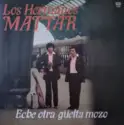 Los Hermanos Mattar: Eche Otra Güelta Mozo