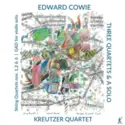 Edward Cowie - The Kreutzer Quartet: Three Quartets And A Solo − String Quartets Nos. 1, 2 & 6 | Gad For Solo Violin