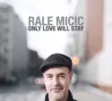 Rale Micic: Only Love Will Stay