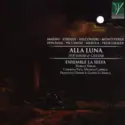 Biagio Marini, Barbara Strozzi, Andrea Falconieri, Claudio Monteverdi, Giovanni Battista Fontana, Alessandro Piccinini, Tarquinio Merula, Girolamo Frescobaldi - Ensemble La Selva : Marília Vargas, Carolina Pace, Michele Carreca, Francesco Tomasi & Gianni La Marca: Alla Luna (Per Sonar & Cantar)