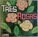 Tres Rosas: Tres Rosas