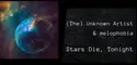 Melophobia [2], (The) Unknown Artist: Stars Die, Tonight