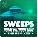 The SWEEPS: Home Without Love -The Remixes