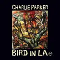 Charlie Parker: Bird In LA