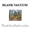 Blank Vacuum: The Path That Will Teach Us To Dance