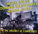Weasel Walter, Dominika Michalowska, Michael Foster [9]: In The Absence Of Compromise